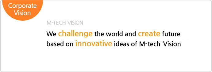 Corporate Vision,We challenge the world and create future based on innovative ideas of M-tech ENG Vision