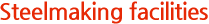 Steelmaking facilities